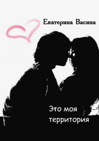 Это моя территория - Екатерина Васина
