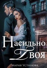 Насильно твоя - Мария Устинова