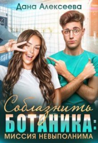 Соблазнить ботаника: миссия невыполнима - Дана Алексеева