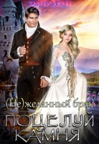 (не)желанный брак. Поцелуй Камня - Эми Мун