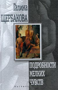 Подробности мелких чувств - Галина Щербакова