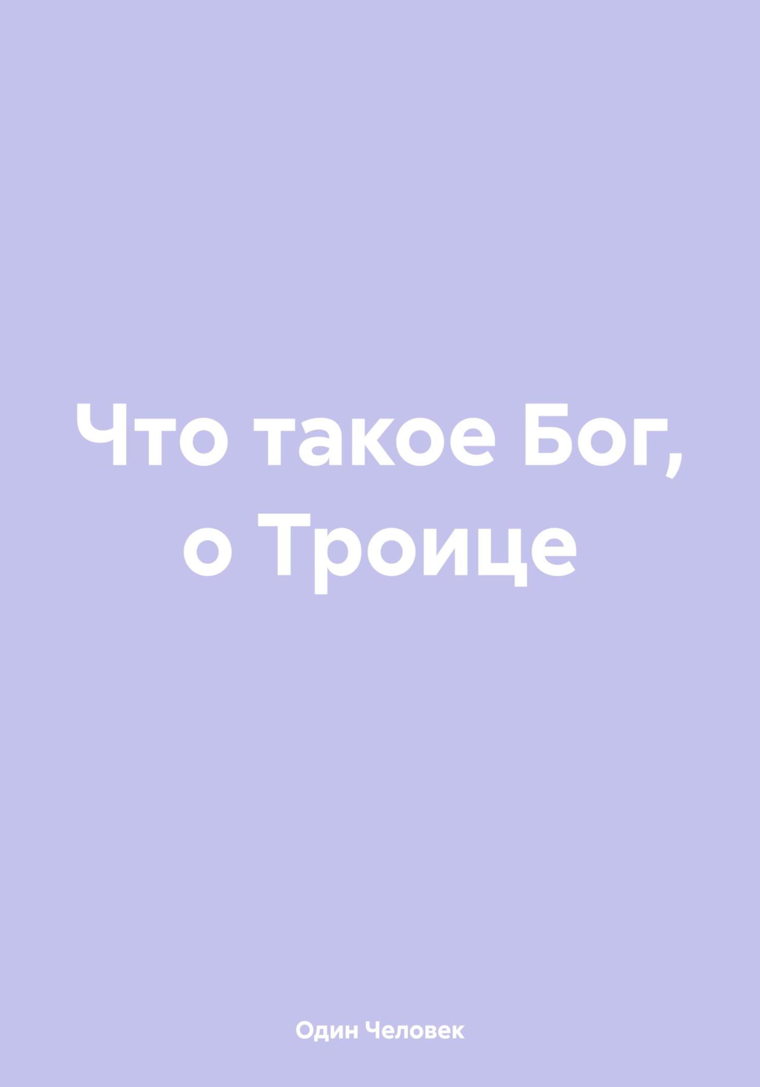 Что такое Бог, о Троице - Один Человек