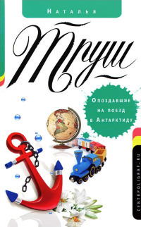 Опоздавшие на поезд в Антарктиду - Наталья Труш