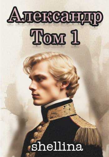 Александр. Том 1 - Олеся Шеллина