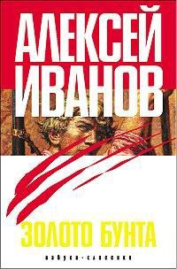 Золото бунта, или Вниз по реке теснин - Алексей Иванов