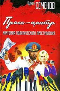 Пресс-центр. Анатомия политического преступления - Юлиан Семенов