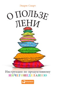 О пользе лени. Инструкция по продуктивному ничегонеделанию - Эндрю Смарт