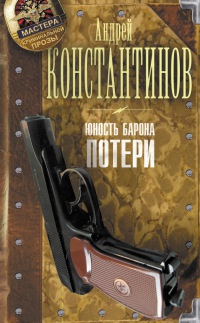 Юность Барона. Книга 1. Потери - Андрей Константинов
