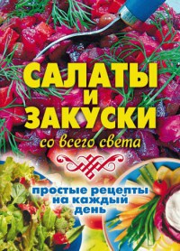 Салаты и закуски со всего света. Простые рецепты на каждый день - Елена Жукова