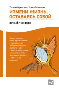 Измени жизнь, оставаясь собой. Личный ребрендинг - Ирина Белашева