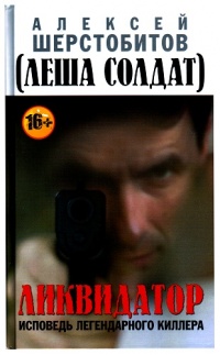 Ликвидатор. Исповедь легендарного киллера - Алексей Шерстобитов