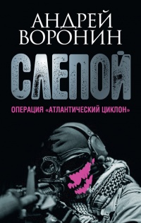 Слепой. Операция &quot;Атлантический циклон&quot; - Андрей Воронин