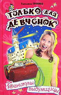 Каникулы выдумщицы - Татьяна Тронина