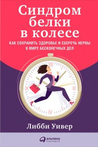 Синдром белки в колесе: Как сохранить здоровье и сберечь нервы в мире бесконечных дел - Либби Уивер