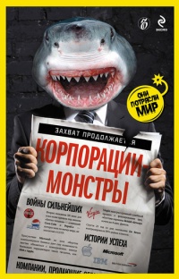 Корпорации-монстры: войны сильнейших, истории успеха - Александр Соловьев