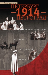 Петербург - 1914 - Петроград. Хронологическая мозаика столичной жизни - Борис Антонов
