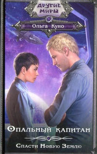 Опальный капитан. Спасти новую Землю - Ольга Куно