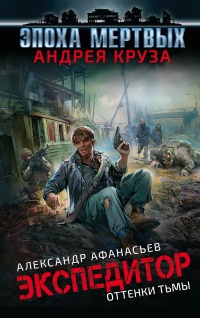 Эпоха Мертвых. Экспедитор. Оттенки тьмы - Александр Афанасьев