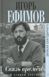 Связь времен. Записки благодарного. В Старом Свете - Игорь Ефимов